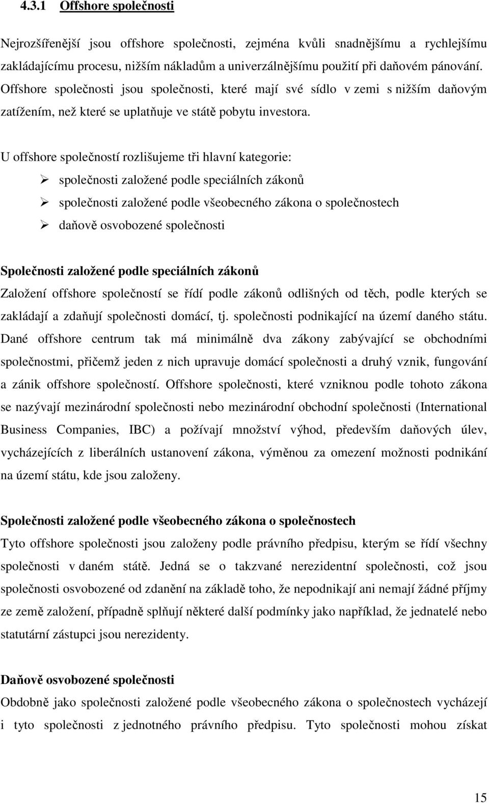 U offshore společností rozlišujeme tři hlavní kategorie: společnosti založené podle speciálních zákonů společnosti založené podle všeobecného zákona o společnostech daňově osvobozené společnosti