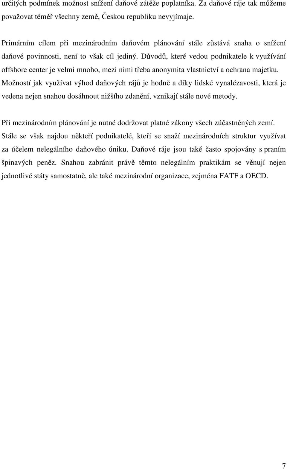 Důvodů, které vedou podnikatele k využívání offshore center je velmi mnoho, mezi nimi třeba anonymita vlastnictví a ochrana majetku.