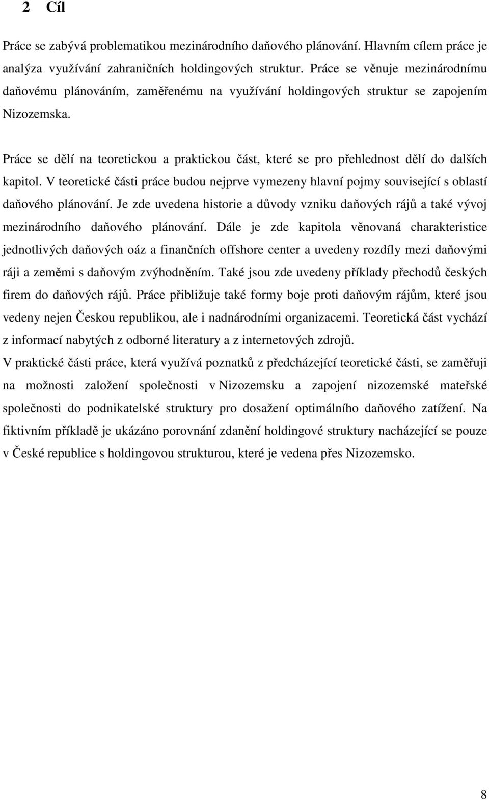 Práce se dělí na teoretickou a praktickou část, které se pro přehlednost dělí do dalších kapitol. V teoretické části práce budou nejprve vymezeny hlavní pojmy související s oblastí daňového plánování.