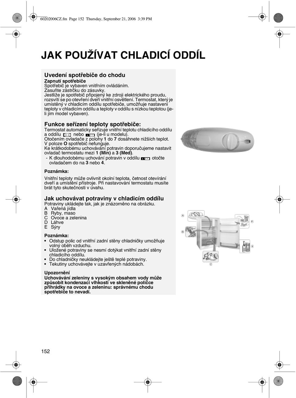 Termostat, který je umístěný v chladicím oddílu spotřebiče, umožňuje nastavení teploty v chladicím oddílu a teploty v oddílu s nízkou teplotou (jeli jím model vybaven).