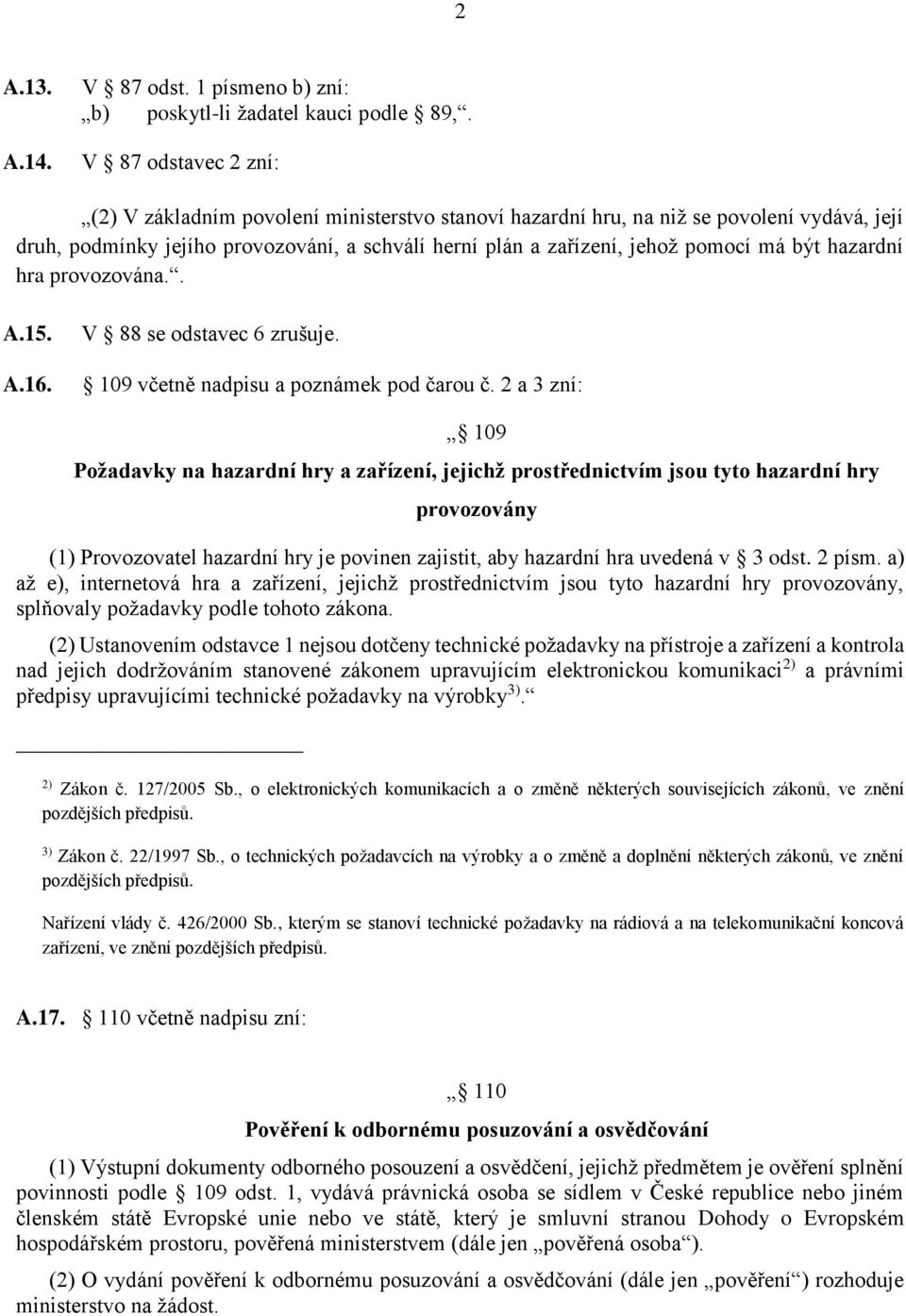 být hazardní hra provozována.. A.15. A.16. V 88 se odstavec 6 zrušuje. 109 včetně nadpisu a poznámek pod čarou č.