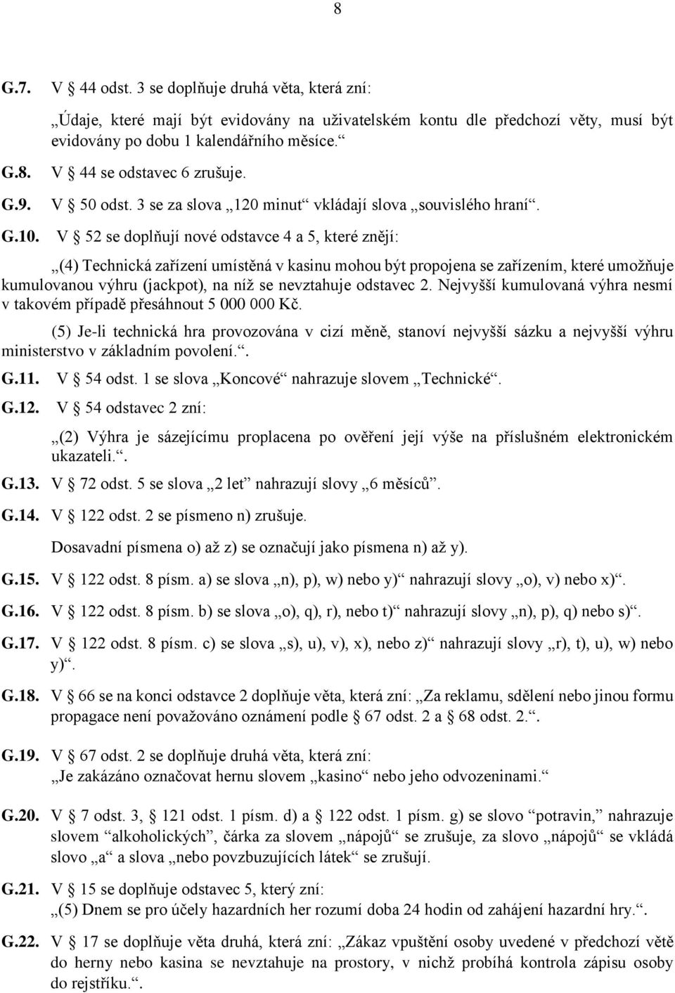 V 52 se doplňují nové odstavce 4 a 5, které znějí: (4) Technická zařízení umístěná v kasinu mohou být propojena se zařízením, které umožňuje kumulovanou výhru (jackpot), na níž se nevztahuje odstavec