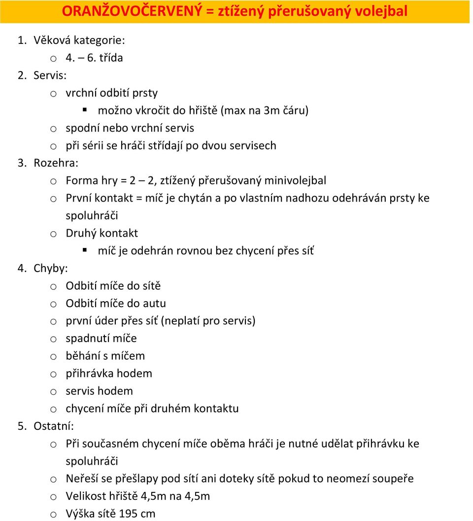 o První kontakt = míč je chytán a po vlastním nadhozu odehráván prsty ke spoluhráči míč je odehrán rovnou bez chycení přes síť