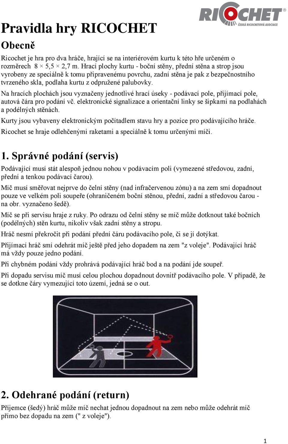 Na hracích plochách jsou vyznačeny jednotlivé hrací úseky - podávací pole, přijímací pole, autová čára pro podání vč.