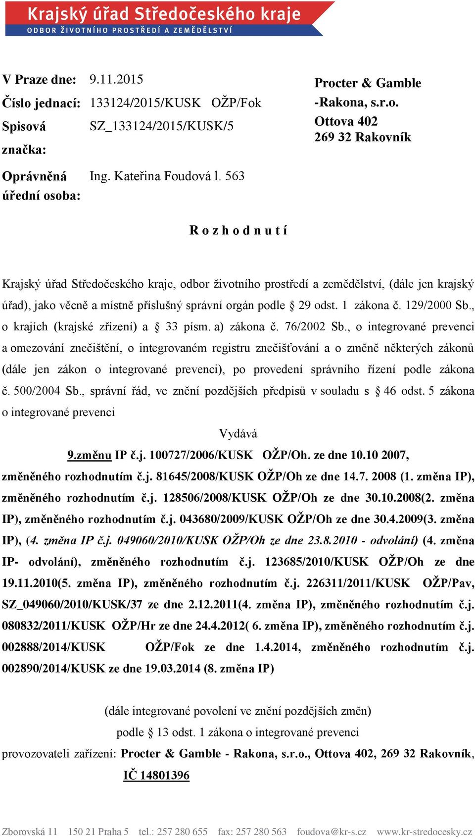 563 R o z h o d n u t í Krajský úřad Středočeského kraje, odbor životního prostředí a zemědělství, (dále jen krajský úřad), jako věcně a místně příslušný správní orgán podle 29 odst. 1 zákona č.