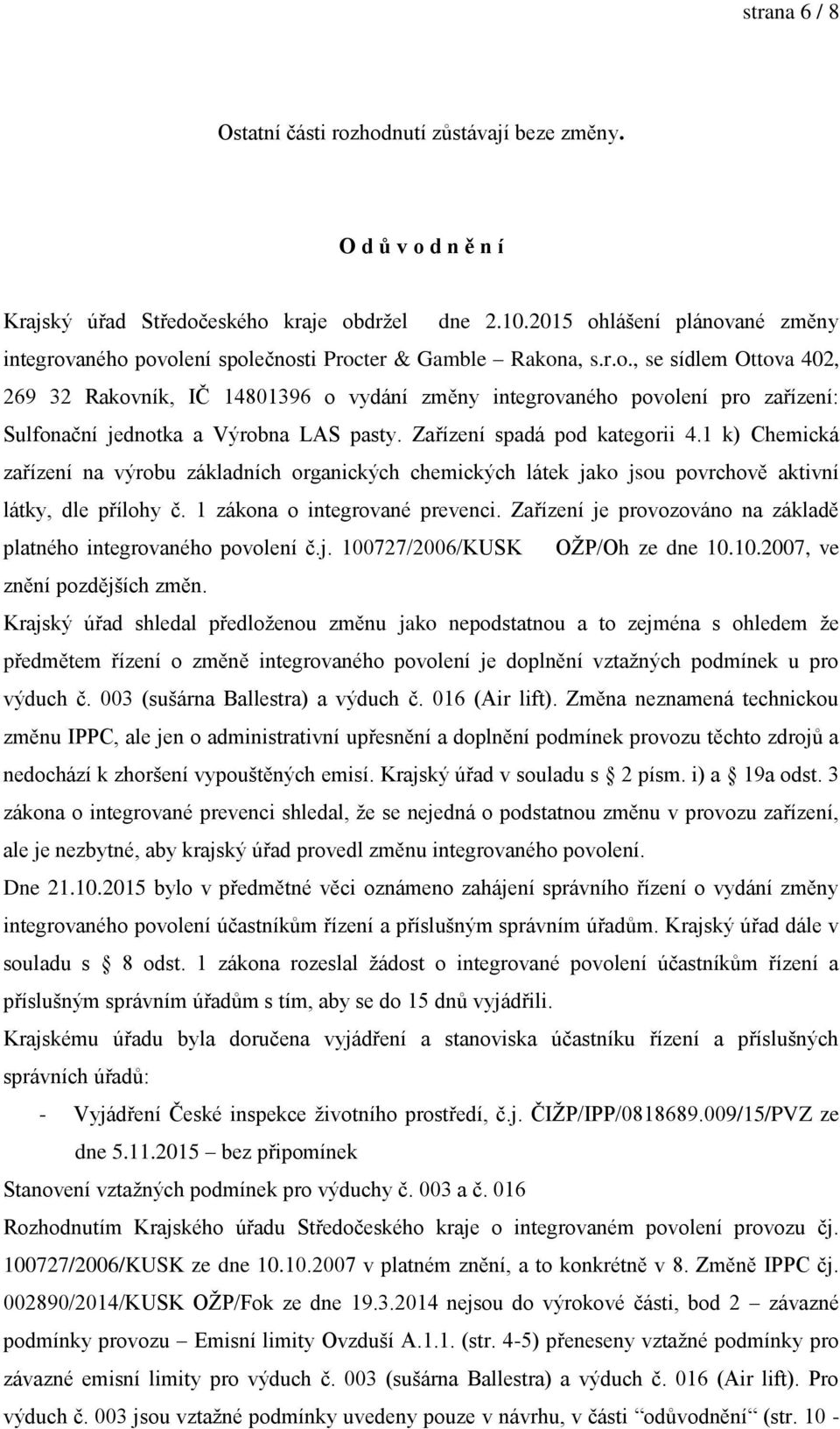 Zařízení spadá pod kategorii 4.1 k) Chemická zařízení na výrobu základních organických chemických látek jako jsou povrchově aktivní látky, dle přílohy č. 1 zákona o integrované prevenci.