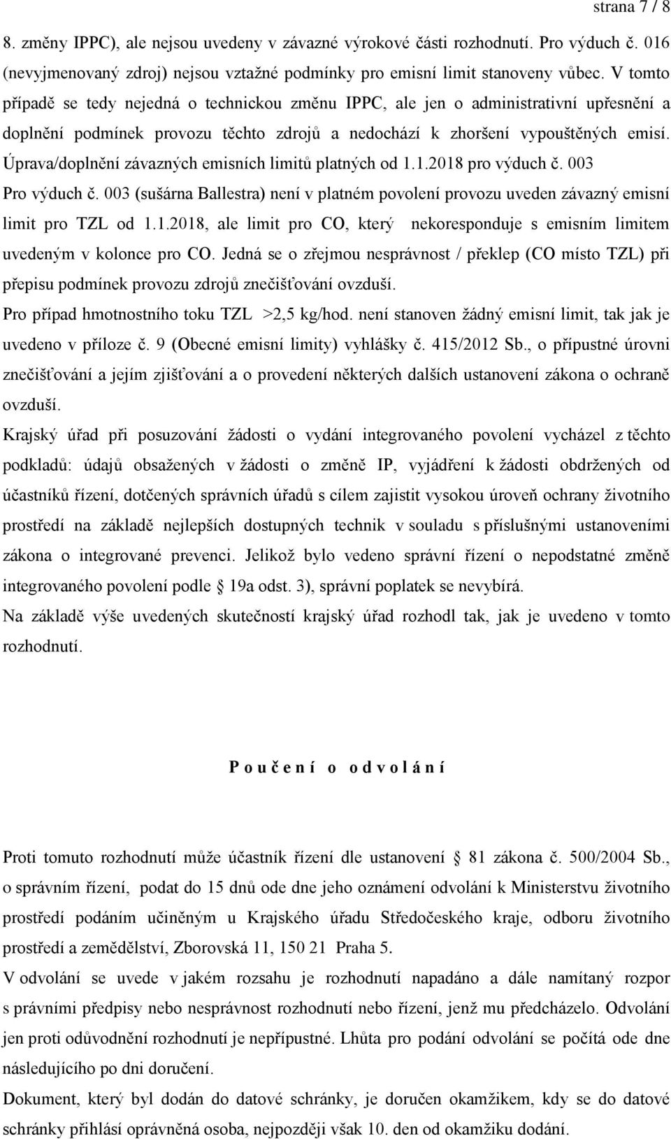 Úprava/doplnění závazných emisních limitů platných od 1.1.2018 pro výduch č. 003 Pro výduch č. 003 (sušárna Ballestra) není v platném povolení provozu uveden závazný emisní limit pro TZL od 1.1.2018, ale limit pro CO, který nekoresponduje s emisním limitem uvedeným v kolonce pro CO.