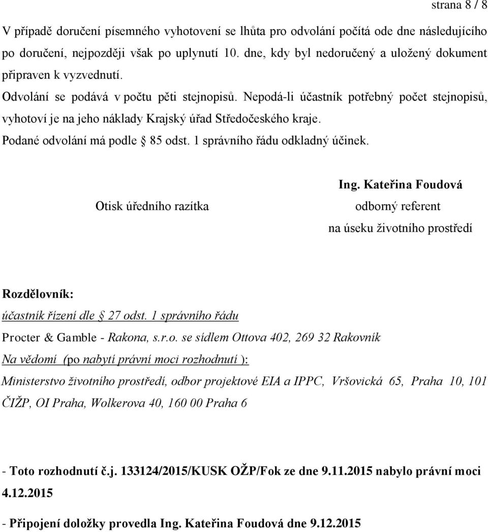 Nepodá-li účastník potřebný počet stejnopisů, vyhotoví je na jeho náklady Krajský úřad Středočeského kraje. Podané odvolání má podle 85 odst. 1 správního řádu odkladný účinek.