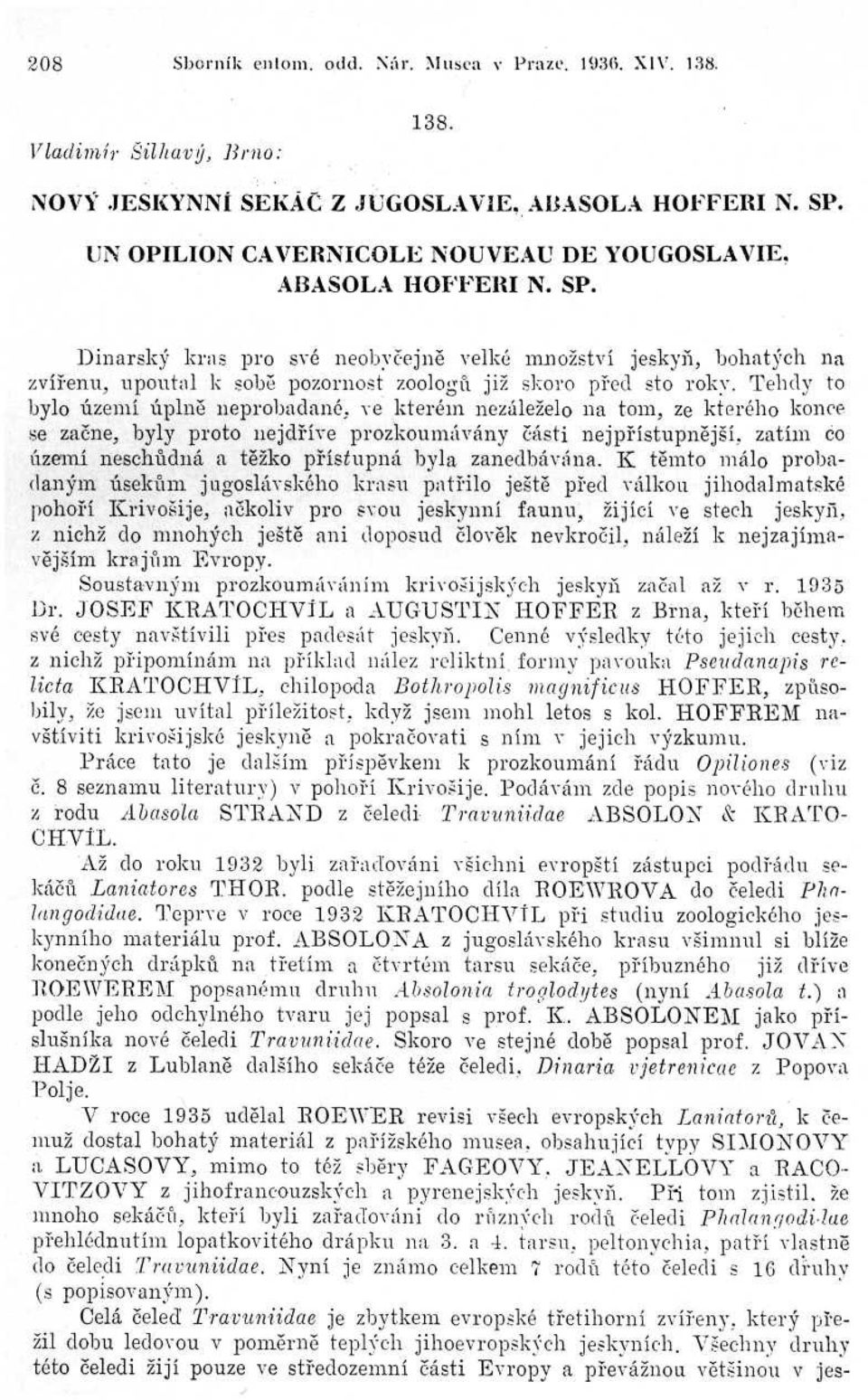 Tehddy t o bylo území úpiné neprobadané, ve kterém nezáleželo na tom, ze kterého konc e se začne, byly proto nejdříve prozkoumávány části nejpřístupnější, zatím C o územi neschůdná a těžko přístupná