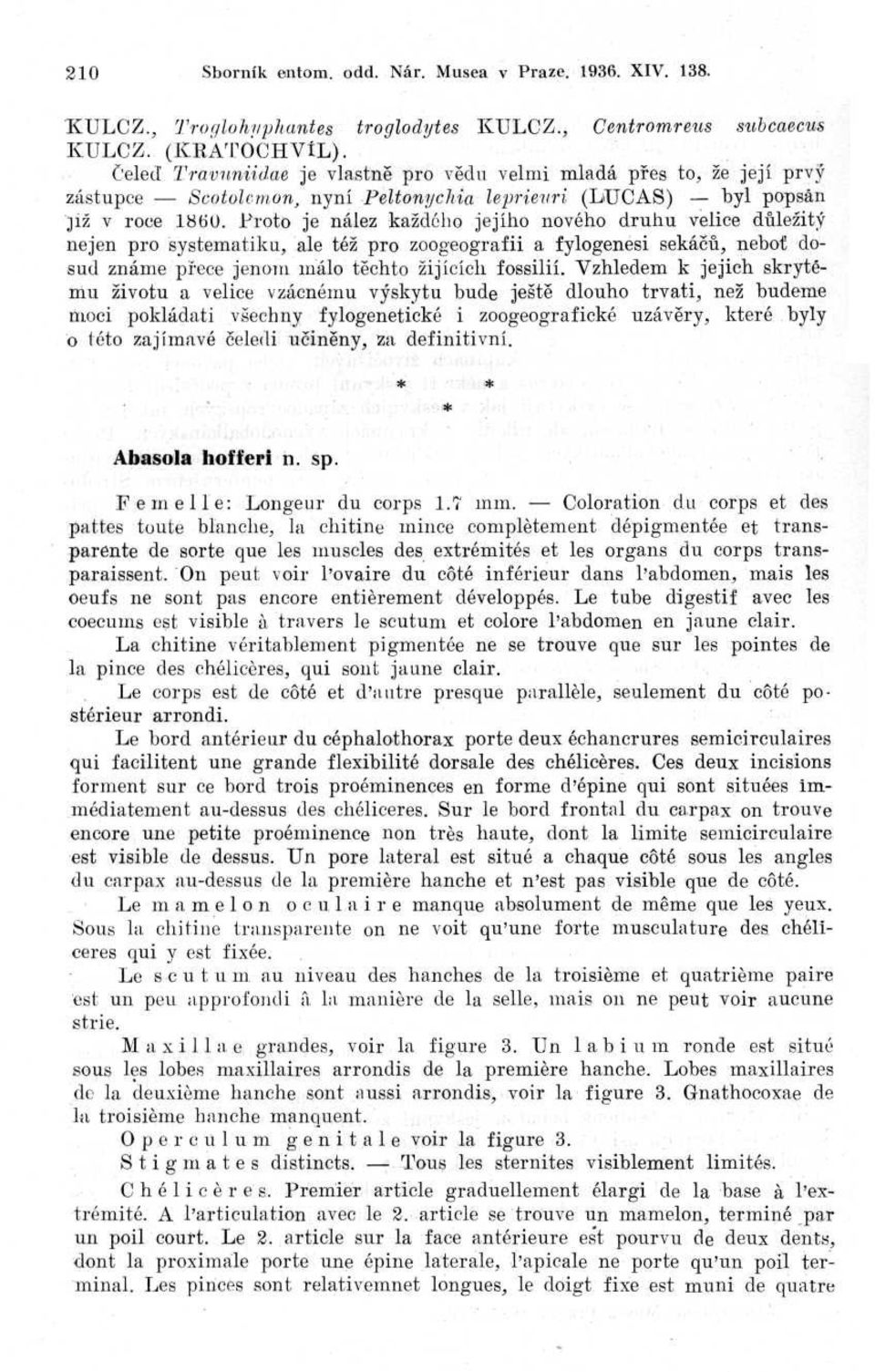 Proto je nález každého jejího nového druhu velice důležit ý nejen pro systematiku, ale též pro zoogeografii a fylogenesi sekáčů, nebot do - sud známe přece jenom málo těchto žijících fossilií.