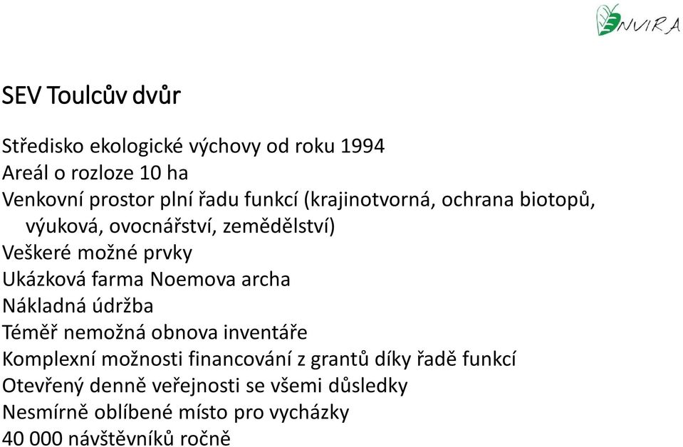 Noemova archa Nákladná údržba Téměř nemožná obnova inventáře Komplexní možnosti financování z grantů díky řadě