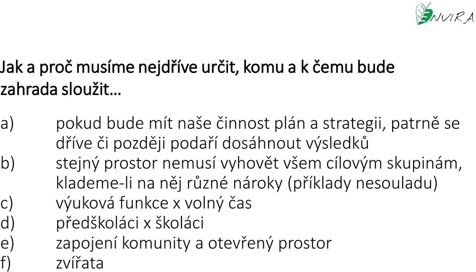 prostor nemusí vyhovět všem cílovým skupinám, klademe-li na něj různé nároky (příklady