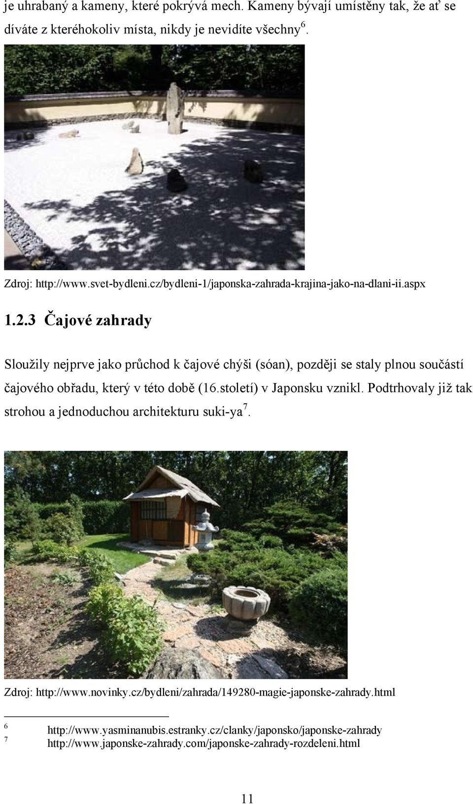 3 Čajové zahrady Sloužily nejprve jako průchod k čajové chýši (sóan), později se staly plnou součástí čajového obřadu, který v této době (16.století) v Japonsku vznikl.