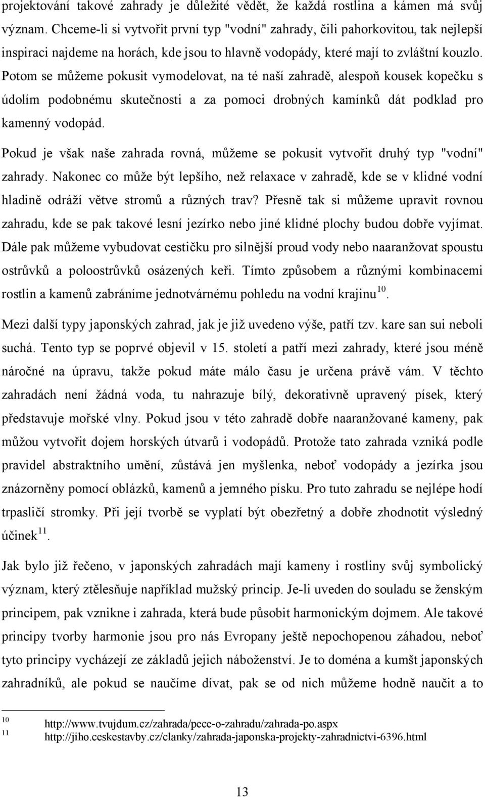 Potom se můžeme pokusit vymodelovat, na té naší zahradě, alespoň kousek kopečku s údolím podobnému skutečnosti a za pomoci drobných kamínků dát podklad pro kamenný vodopád.