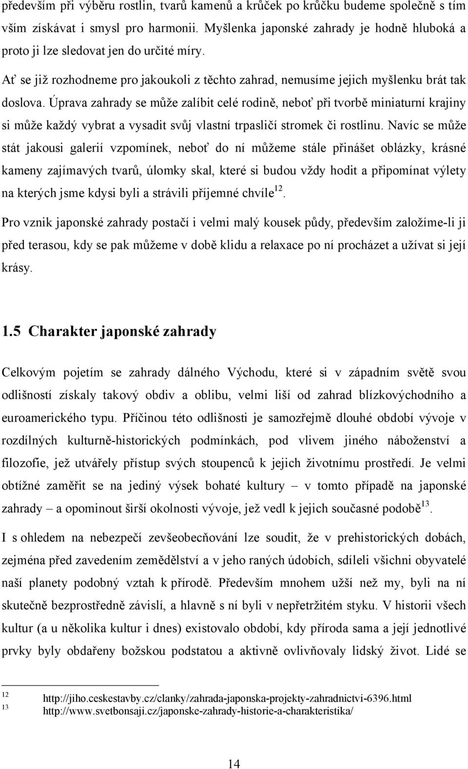 Úprava zahrady se může zalíbit celé rodině, neboť při tvorbě miniaturní krajiny si může každý vybrat a vysadit svůj vlastní trpasličí stromek či rostlinu.
