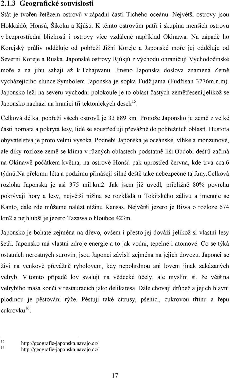 Na západě ho Korejský průliv odděluje od pobřeží Jižní Koreje a Japonské moře jej odděluje od Severní Koreje a Ruska.