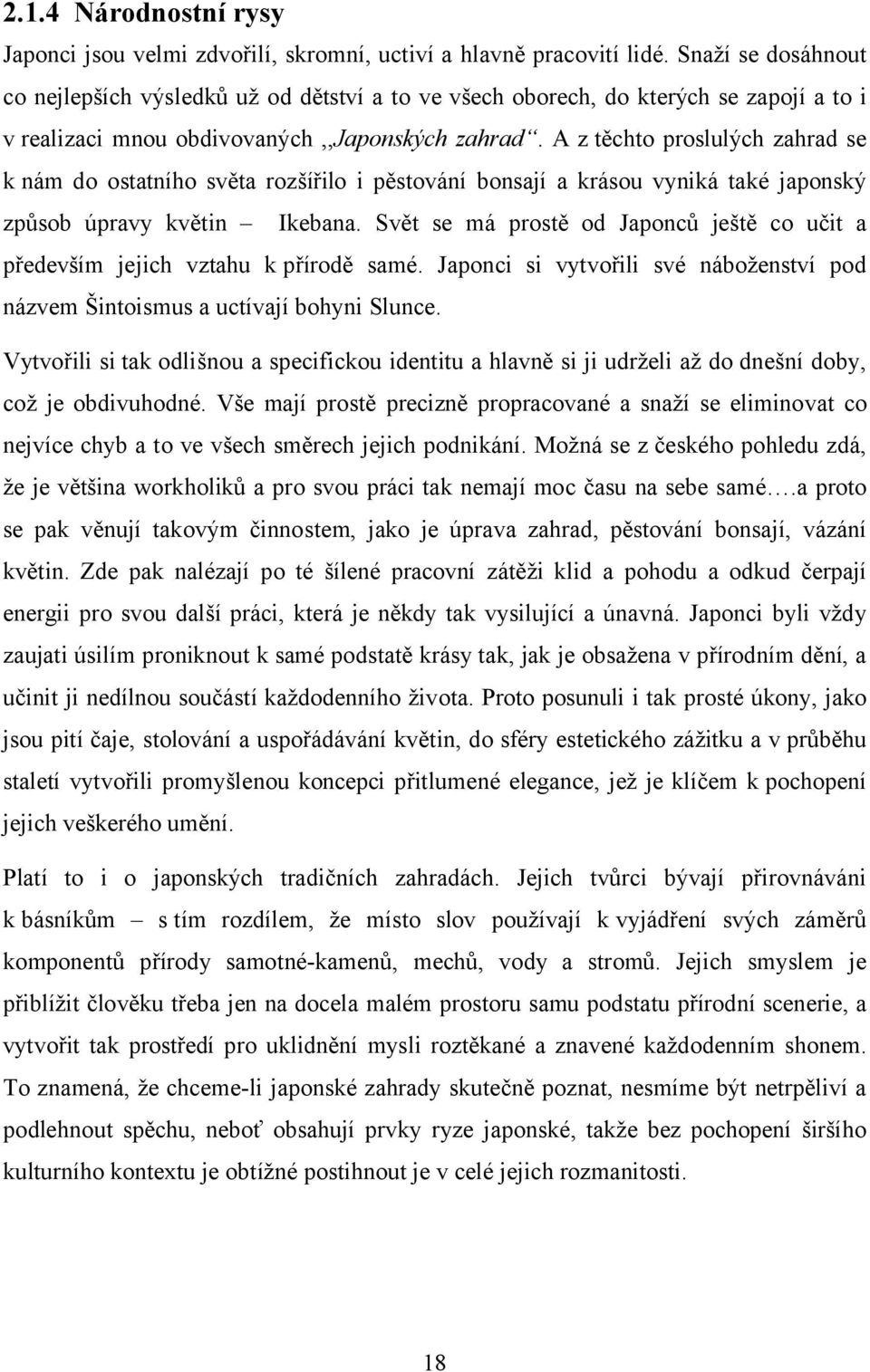 A z těchto proslulých zahrad se k nám do ostatního světa rozšířilo i pěstování bonsají a krásou vyniká také japonský způsob úpravy květin Ikebana.
