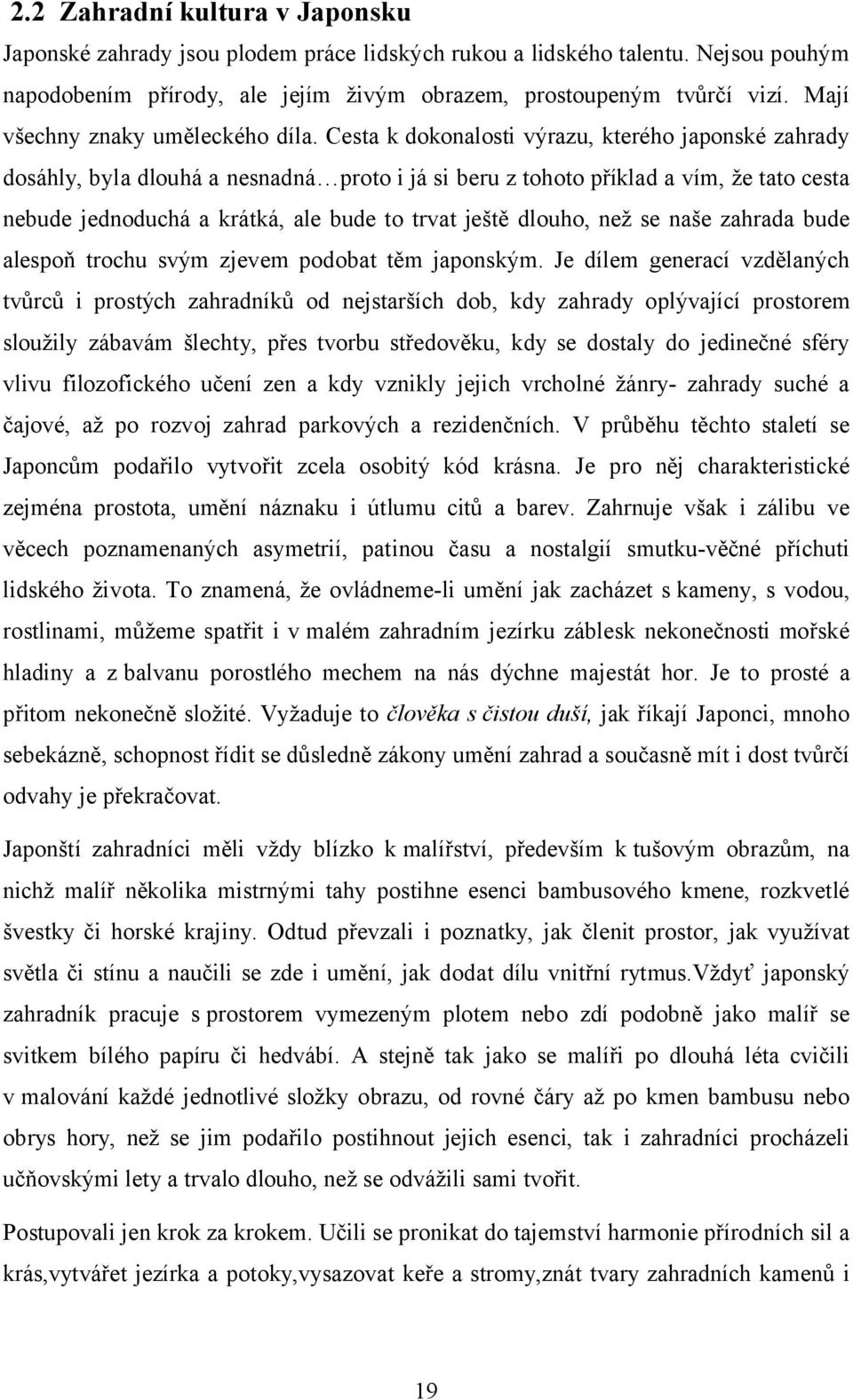 Cesta k dokonalosti výrazu, kterého japonské zahrady dosáhly, byla dlouhá a nesnadná proto i já si beru z tohoto příklad a vím, že tato cesta nebude jednoduchá a krátká, ale bude to trvat ještě