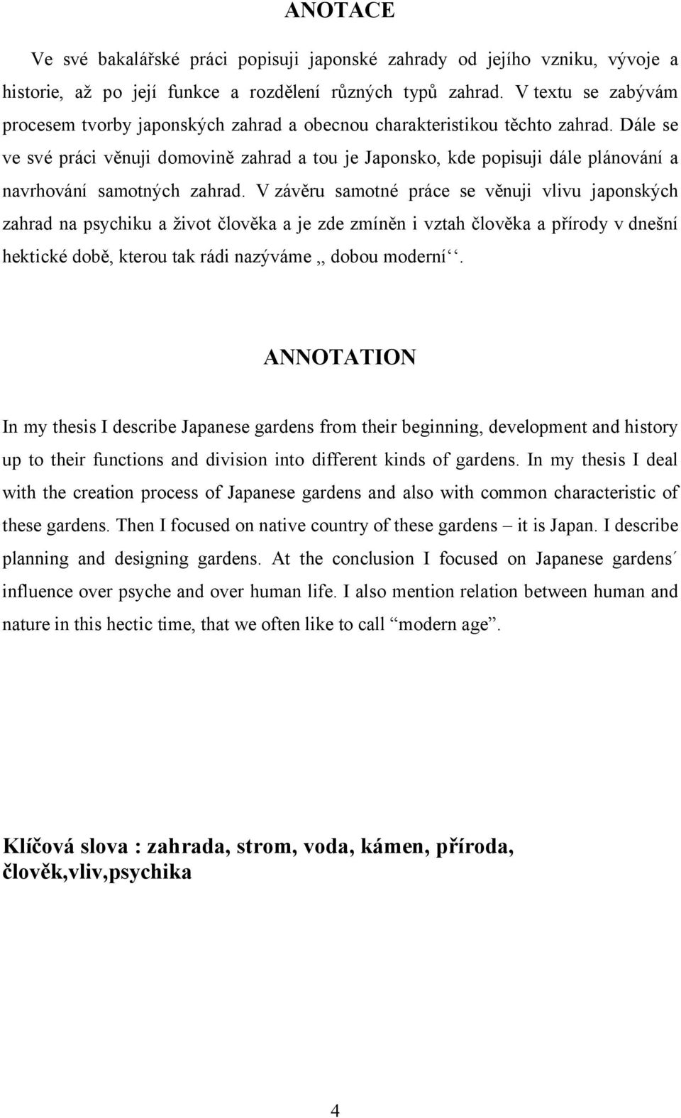 Dále se ve své práci věnuji domovině zahrad a tou je Japonsko, kde popisuji dále plánování a navrhování samotných zahrad.