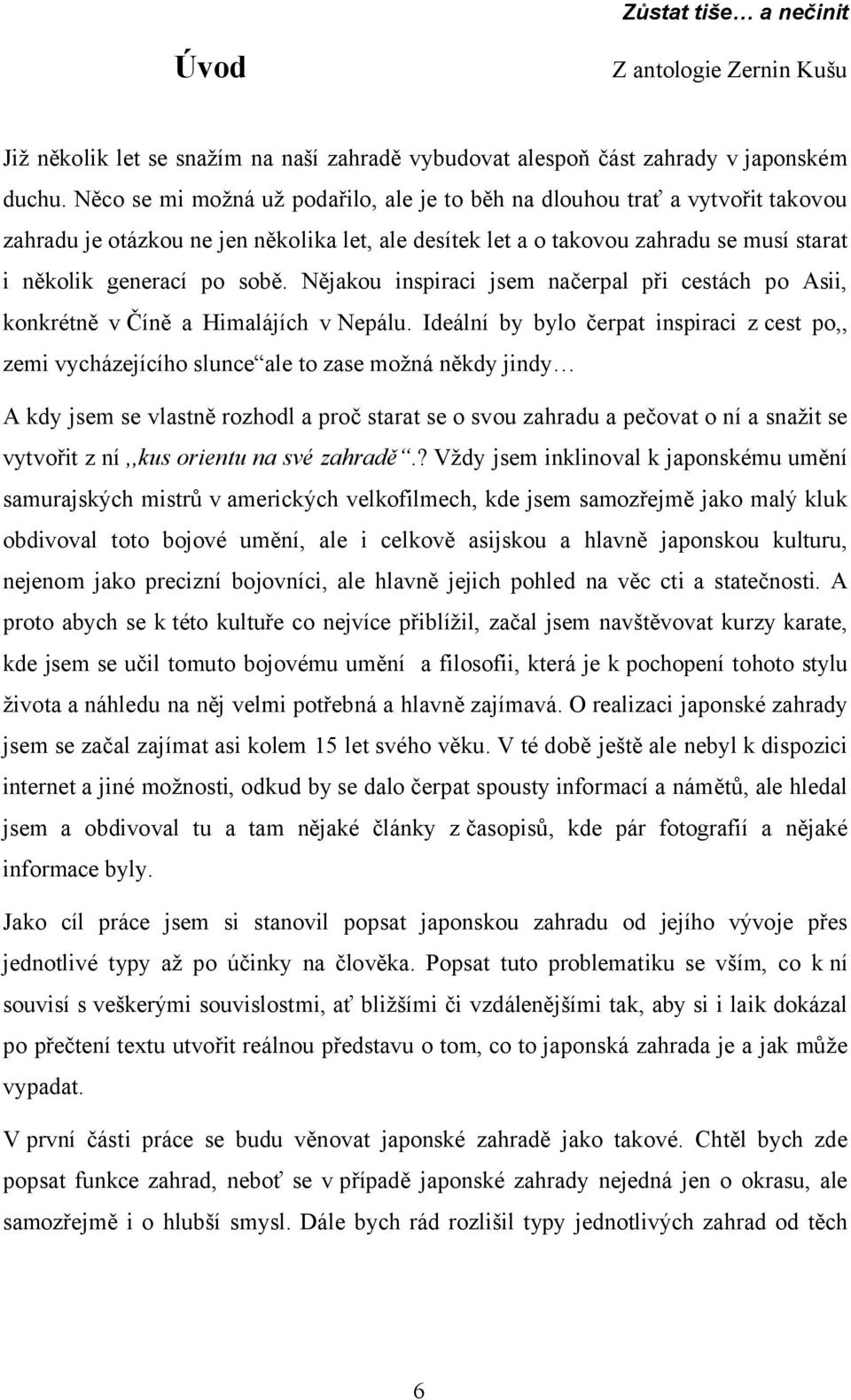 Nějakou inspiraci jsem načerpal při cestách po Asii, konkrétně v Číně a Himalájích v Nepálu.