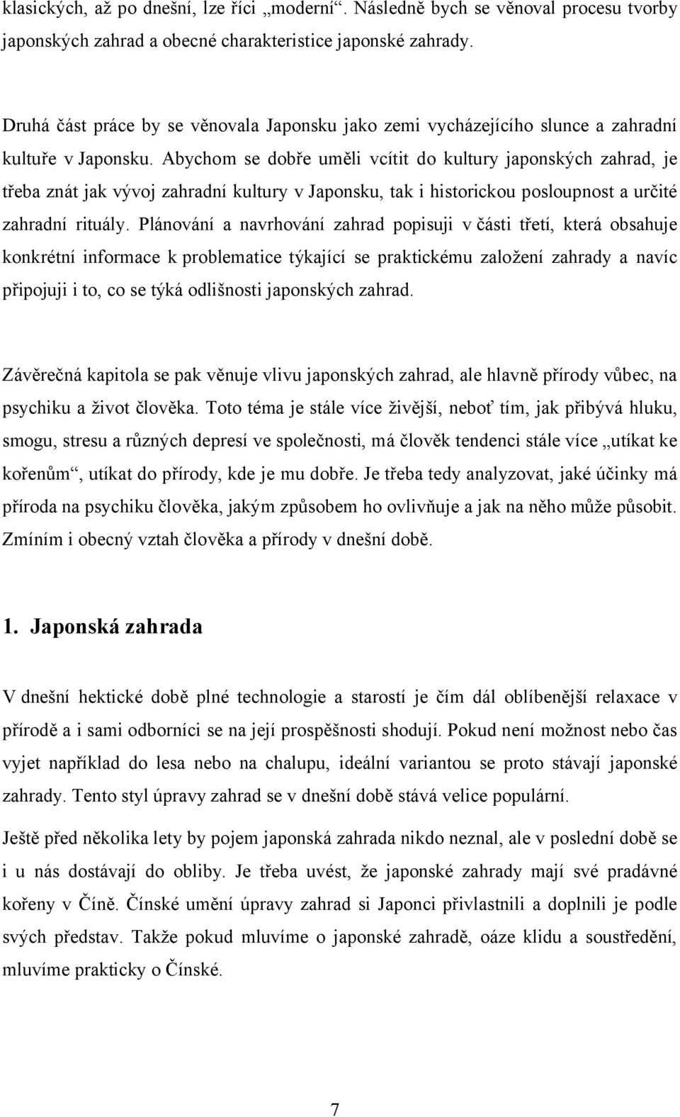 Abychom se dobře uměli vcítit do kultury japonských zahrad, je třeba znát jak vývoj zahradní kultury v Japonsku, tak i historickou posloupnost a určité zahradní rituály.