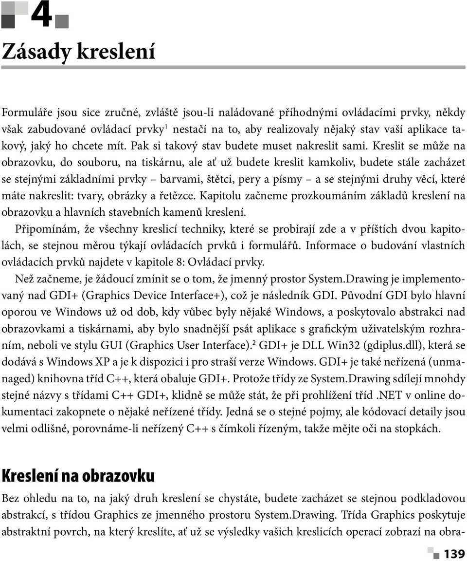 Kreslit se může na obrazovku, do souboru, na tiskárnu, ale ať už budete kreslit kamkoliv, budete stále zacházet se stejnými základními prvky barvami, štětci, pery a písmy a se stejnými druhy věcí,