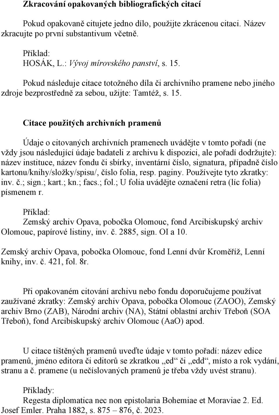 Citace použitých archivních pramenů Údaje o citovaných archivních pramenech uvádějte v tomto pořadí (ne vždy jsou následující údaje badateli z archivu k dispozici, ale pořadí dodržujte): název