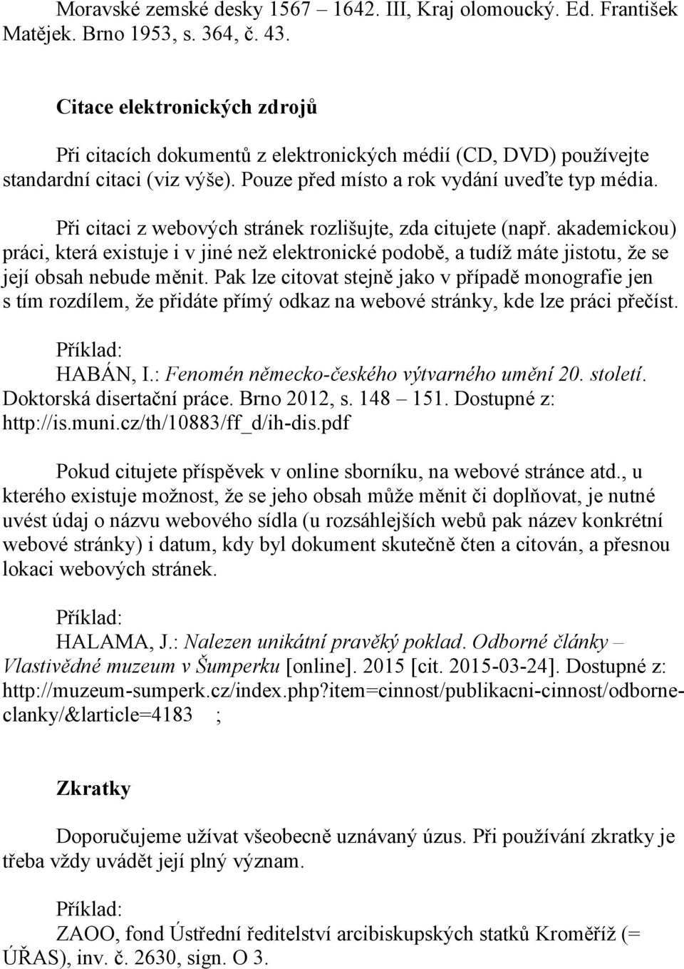 Při citaci z webových stránek rozlišujte, zda citujete (např. akademickou) práci, která existuje i v jiné než elektronické podobě, a tudíž máte jistotu, že se její obsah nebude měnit.