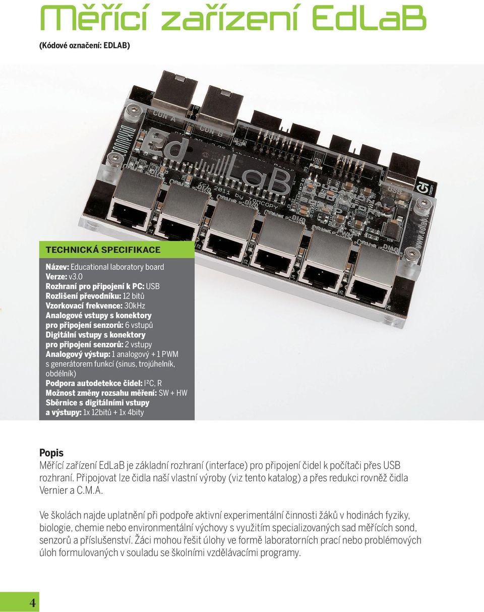 senzorů: 2 vstupy Analogový výstup: 1 analogový + 1 PWM s generátorem funkcí (sinus, trojúhelník, obdélník) Podpora autodetekce čidel: I²C, R Možnost změny rozsahu měření: SW + HW Sběrnice s