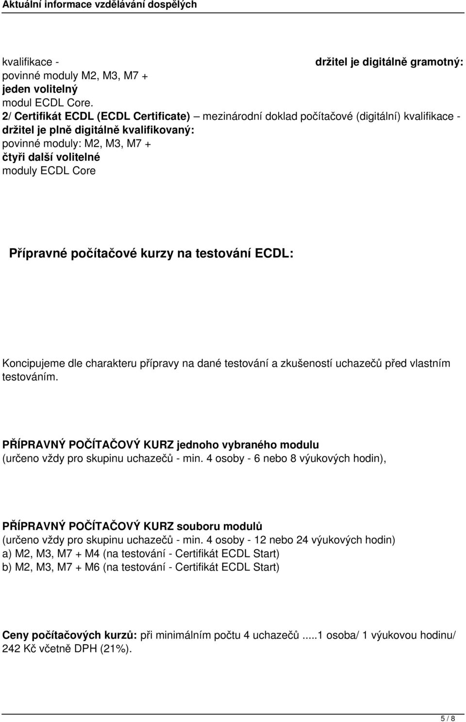 Core Přípravné počítačové kurzy na testování ECDL: Koncipujeme dle charakteru přípravy na dané testování a zkušeností uchazečů před vlastním testováním.