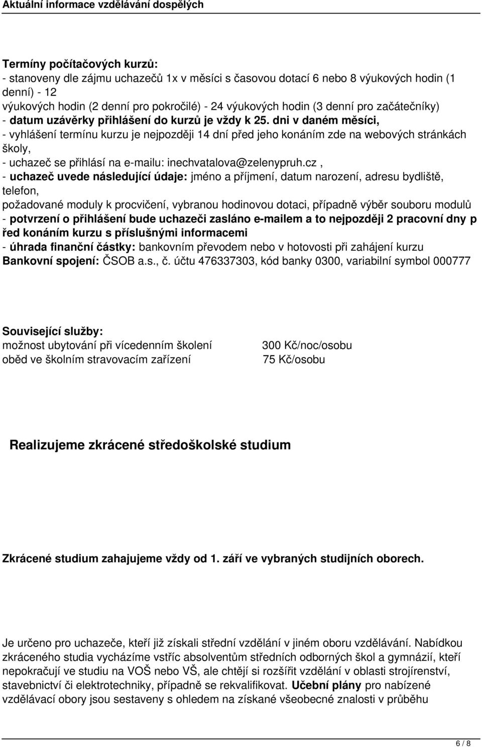 dni v daném měsíci, - vyhlášení termínu kurzu je nejpozději 14 dní před jeho konáním zde na webových stránkách školy, - uchazeč se přihlásí na e-mailu: inechvatalova@zelenypruh.