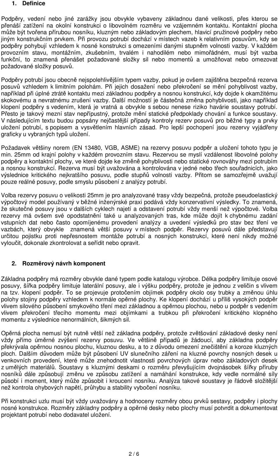 Při provozu potrubí dochází v místech vazeb k relativním posuvům, kdy se podpěry pohybují vzhledem k nosné konstrukci s omezeními danými stupněm volnosti vazby.