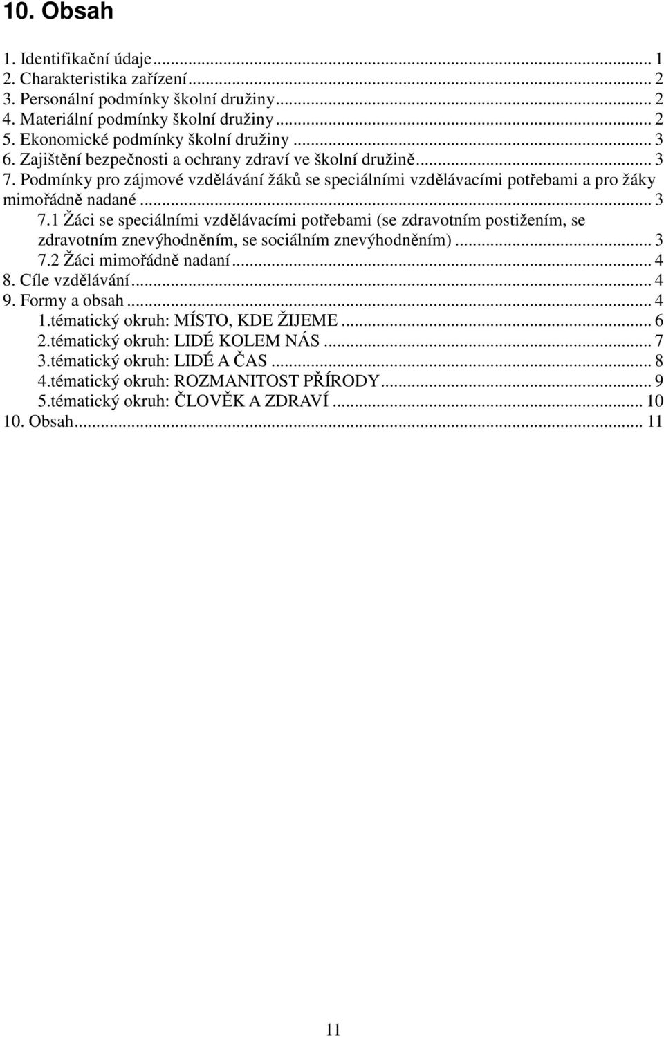 .. 3 7.2 Žáci mimořádně nadaní... 4 8. Cíle vzdělávání... 4 9. Formy a obsah... 4 1.tématický okruh: MÍSTO, KDE ŽIJEME... 6 2.tématický okruh: LIDÉ KOLEM NÁS... 7 3.tématický okruh: LIDÉ A ČAS... 8 4.