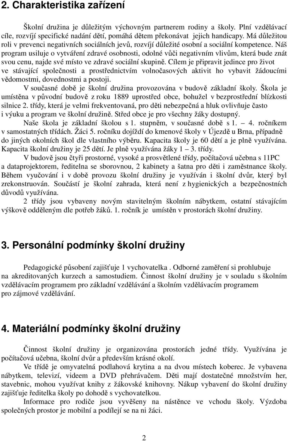 Náš program usiluje o vytváření zdravé osobnosti, odolné vůči negativním vlivům, která bude znát svou cenu, najde své místo ve zdravé sociální skupině.