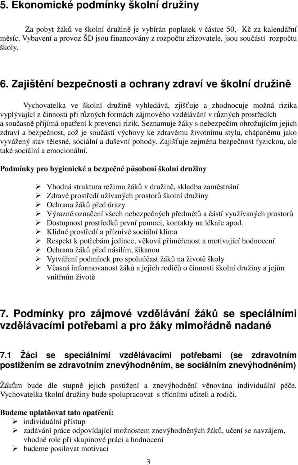 Zajištění bezpečnosti a ochrany zdraví ve školní družině Vychovatelka ve školní družině vyhledává, zjišťuje a zhodnocuje možná rizika vyplývající z činnosti při různých formách zájmového vzdělávání v