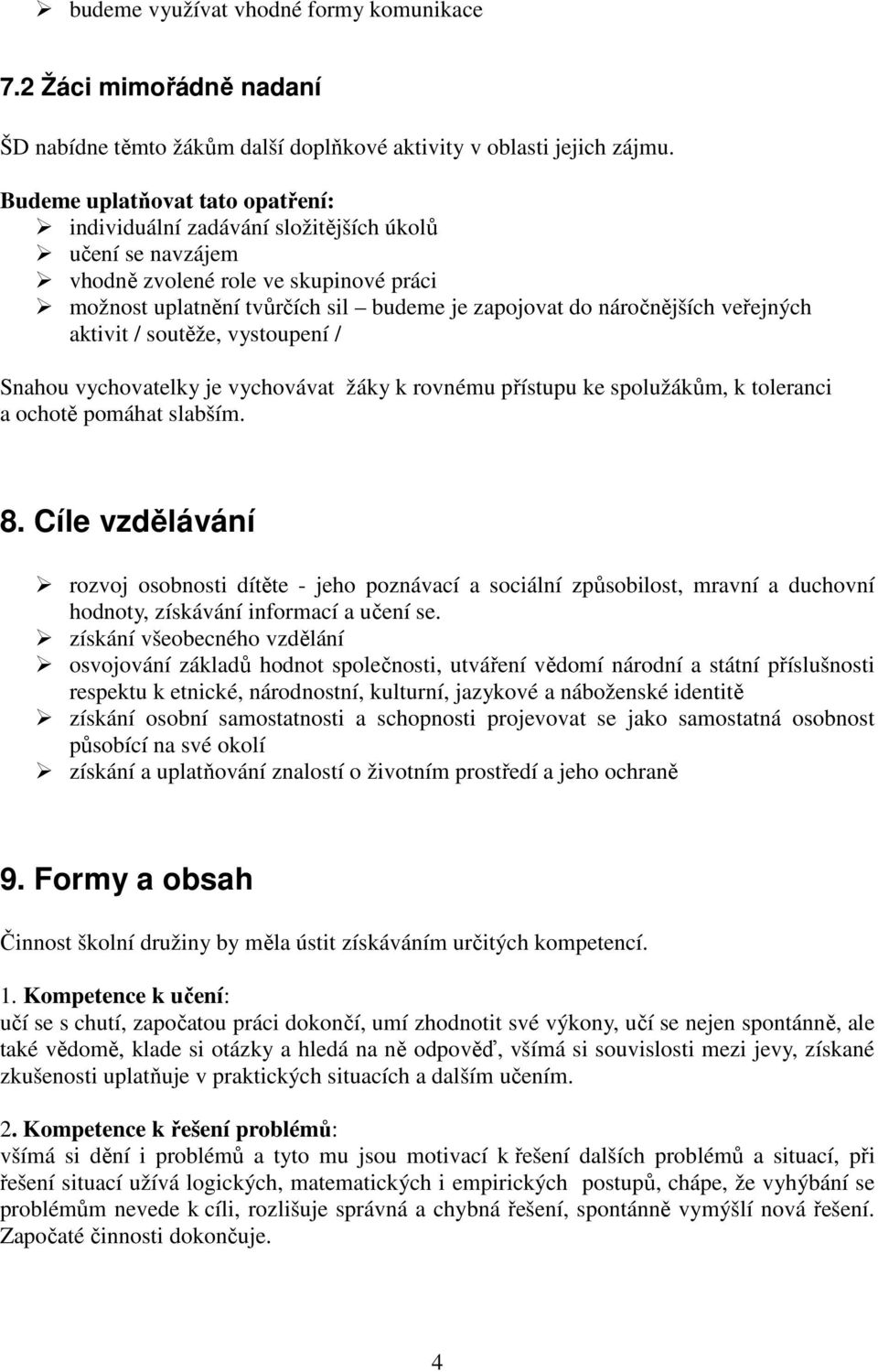 veřejných aktivit / soutěže, vystoupení / Snahou vychovatelky je vychovávat žáky k rovnému přístupu ke spolužákům, k toleranci a ochotě pomáhat slabším. 8.