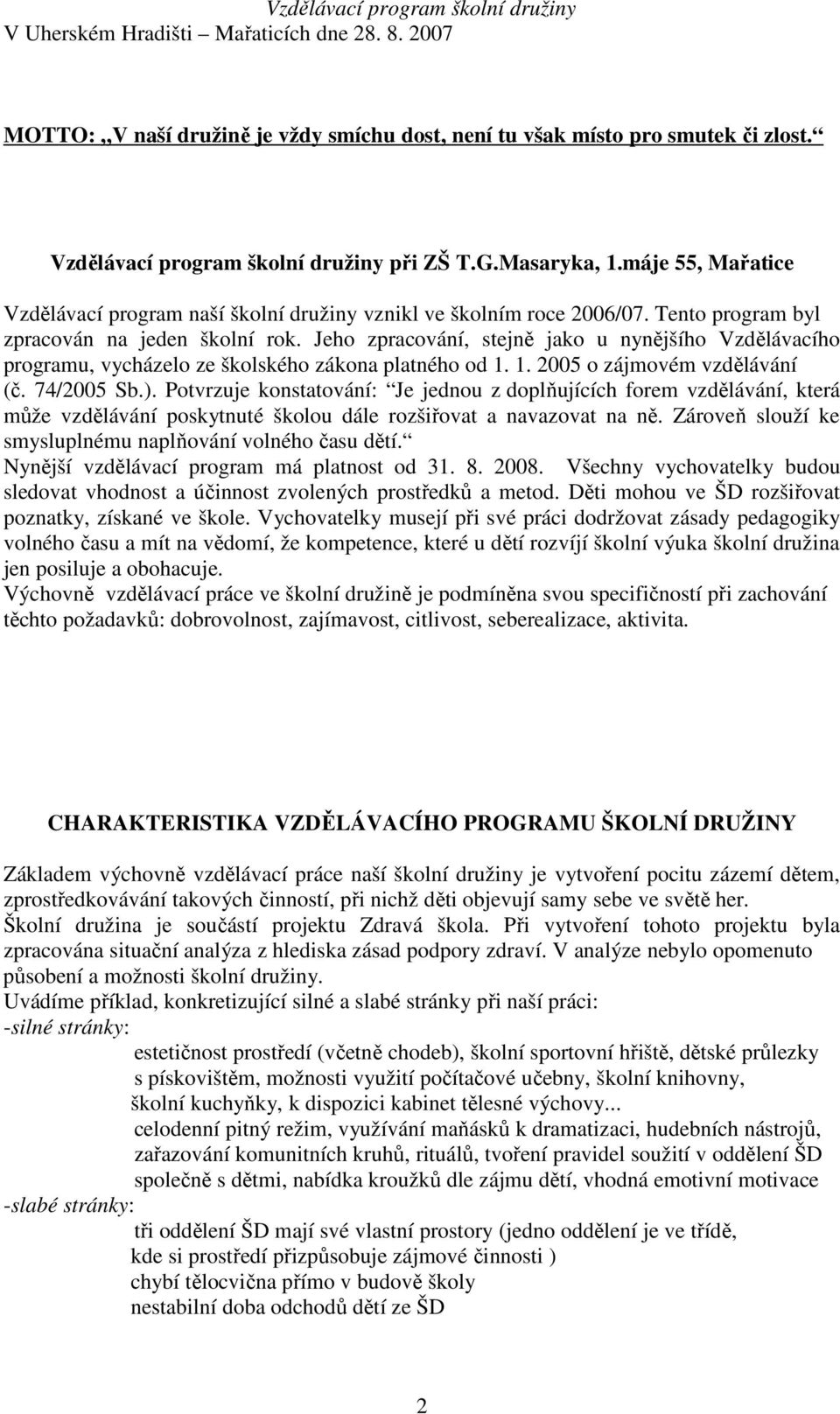 Jeho zpracování, stejně jako u nynějšího Vzdělávacího programu, vycházelo ze školského zákona platného od 1. 1. 2005 o zájmovém vzdělávání (č. 74/2005 Sb.).