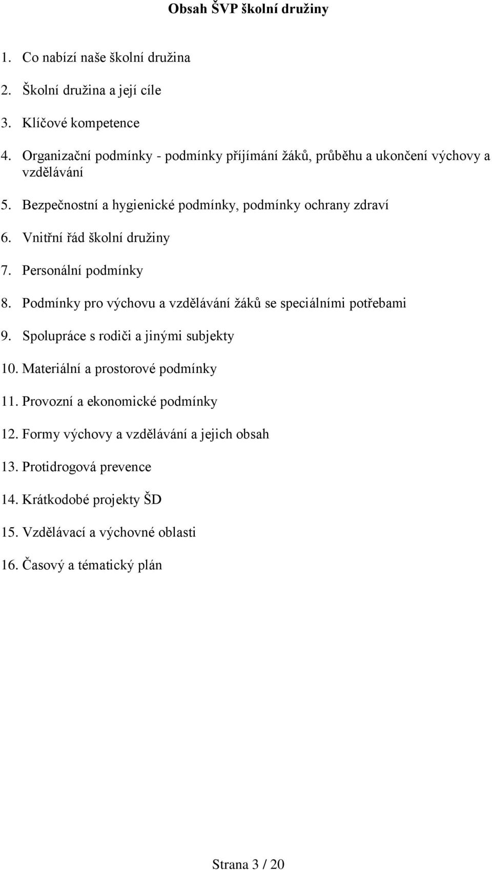 Vnitřní řád školní družiny 7. Personální podmínky 8. Podmínky pro výchovu a vzdělávání žáků se speciálními potřebami 9. Spolupráce s rodiči a jinými subjekty 10.