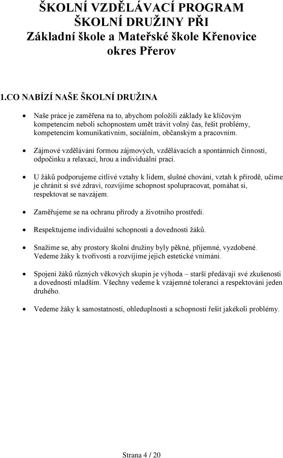 sociálním, občanským a pracovním. Zájmové vzdělávání formou zájmových, vzdělávacích a spontánních činností, odpočinku a relaxací, hrou a individuální prací.