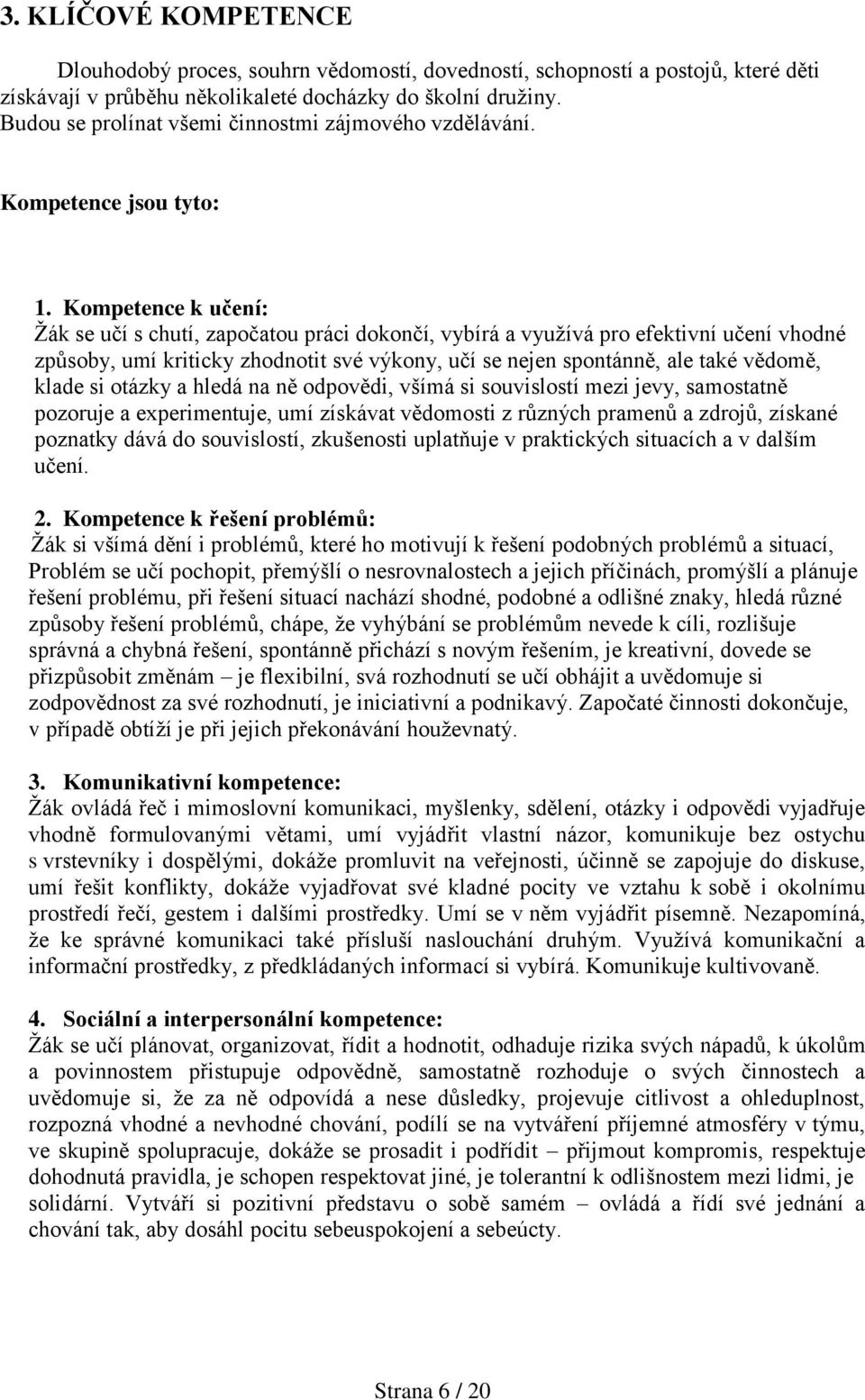 Kompetence k učení: Žák se učí s chutí, započatou práci dokončí, vybírá a využívá pro efektivní učení vhodné způsoby, umí kriticky zhodnotit své výkony, učí se nejen spontánně, ale také vědomě, klade