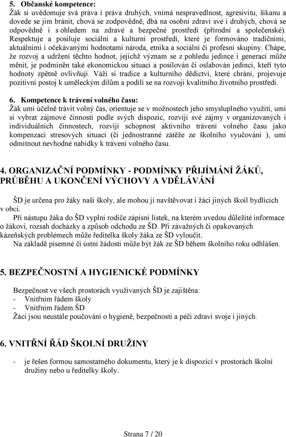 Respektuje a posiluje sociální a kulturní prostředí, které je formováno tradičními, aktuálními i očekávanými hodnotami národa, etnika a sociální či profesní skupiny.