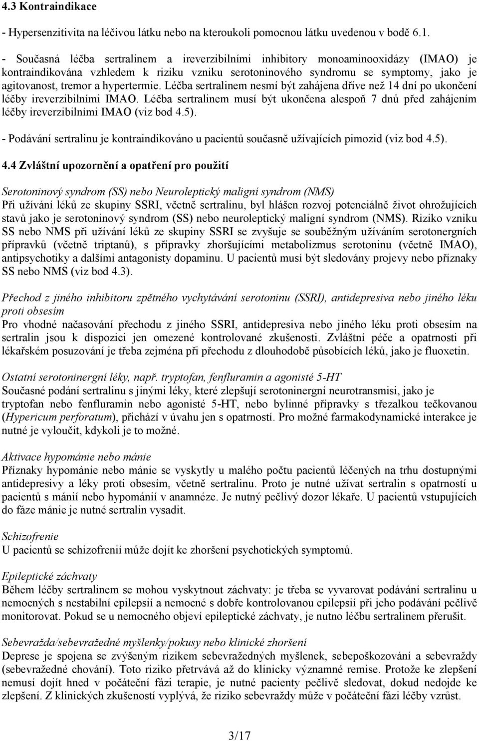 hypertermie. Léčba sertralinem nesmí být zahájena dříve než 14 dní po ukončení léčby ireverzibilními IMAO.