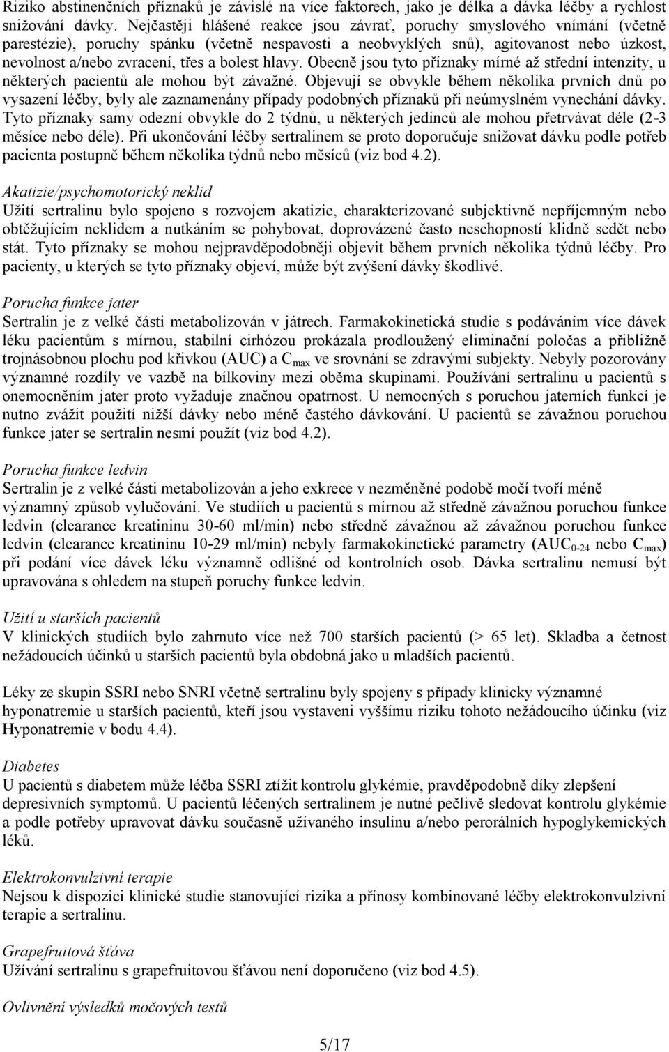 bolest hlavy. Obecně jsou tyto příznaky mírné až střední intenzity, u některých pacientů ale mohou být závažné.