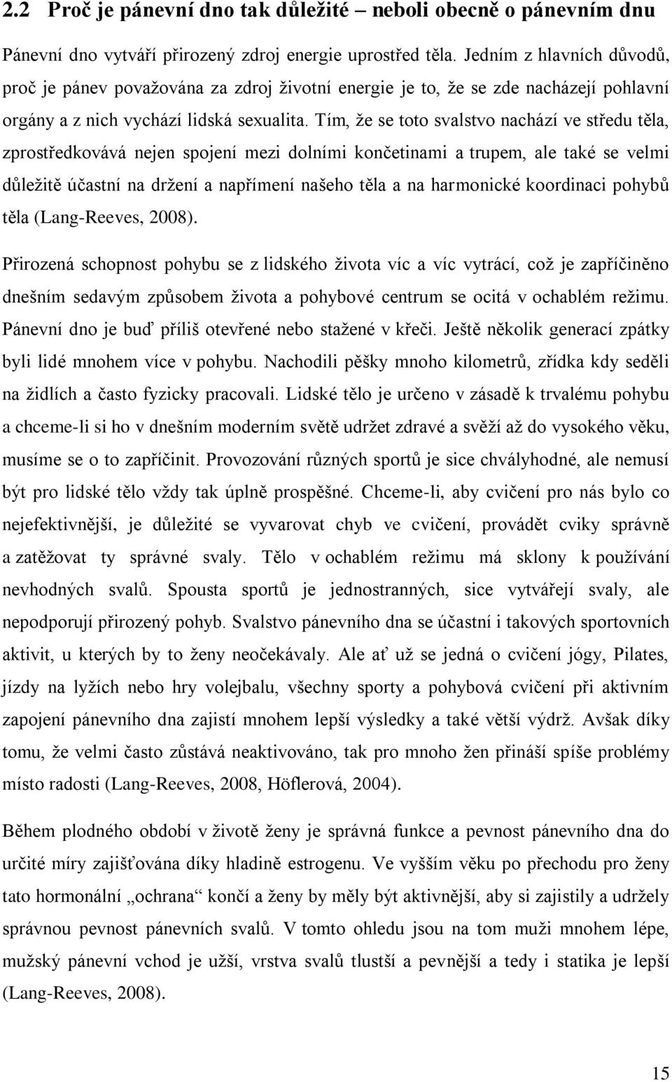 Tím, že se toto svalstvo nachází ve středu těla, zprostředkovává nejen spojení mezi dolními končetinami a trupem, ale také se velmi důležitě účastní na držení a napřímení našeho těla a na harmonické