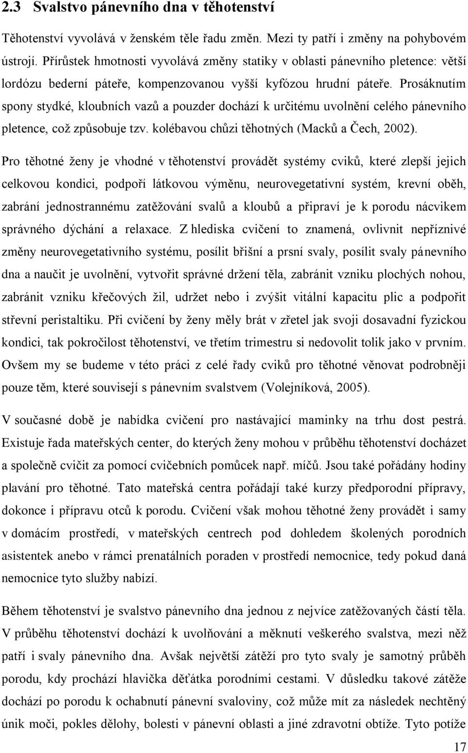 Prosáknutím spony stydké, kloubních vazů a pouzder dochází k určitému uvolnění celého pánevního pletence, což způsobuje tzv. kolébavou chůzi těhotných (Macků a Čech, 2002).