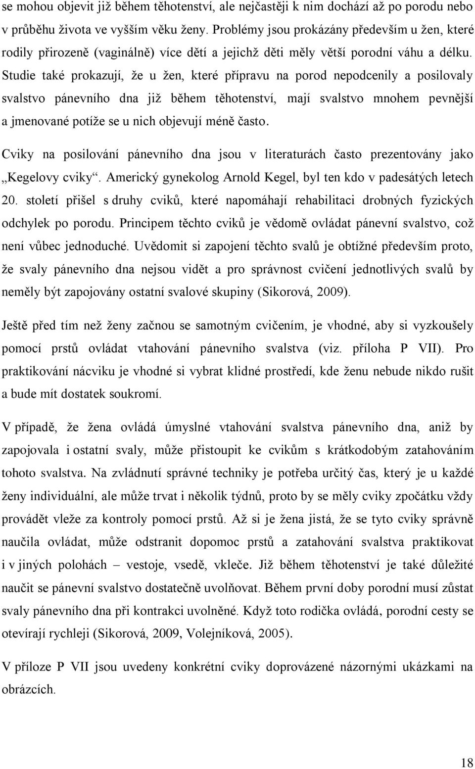 Studie také prokazují, že u žen, které přípravu na porod nepodcenily a posilovaly svalstvo pánevního dna již během těhotenství, mají svalstvo mnohem pevnější a jmenované potíže se u nich objevují