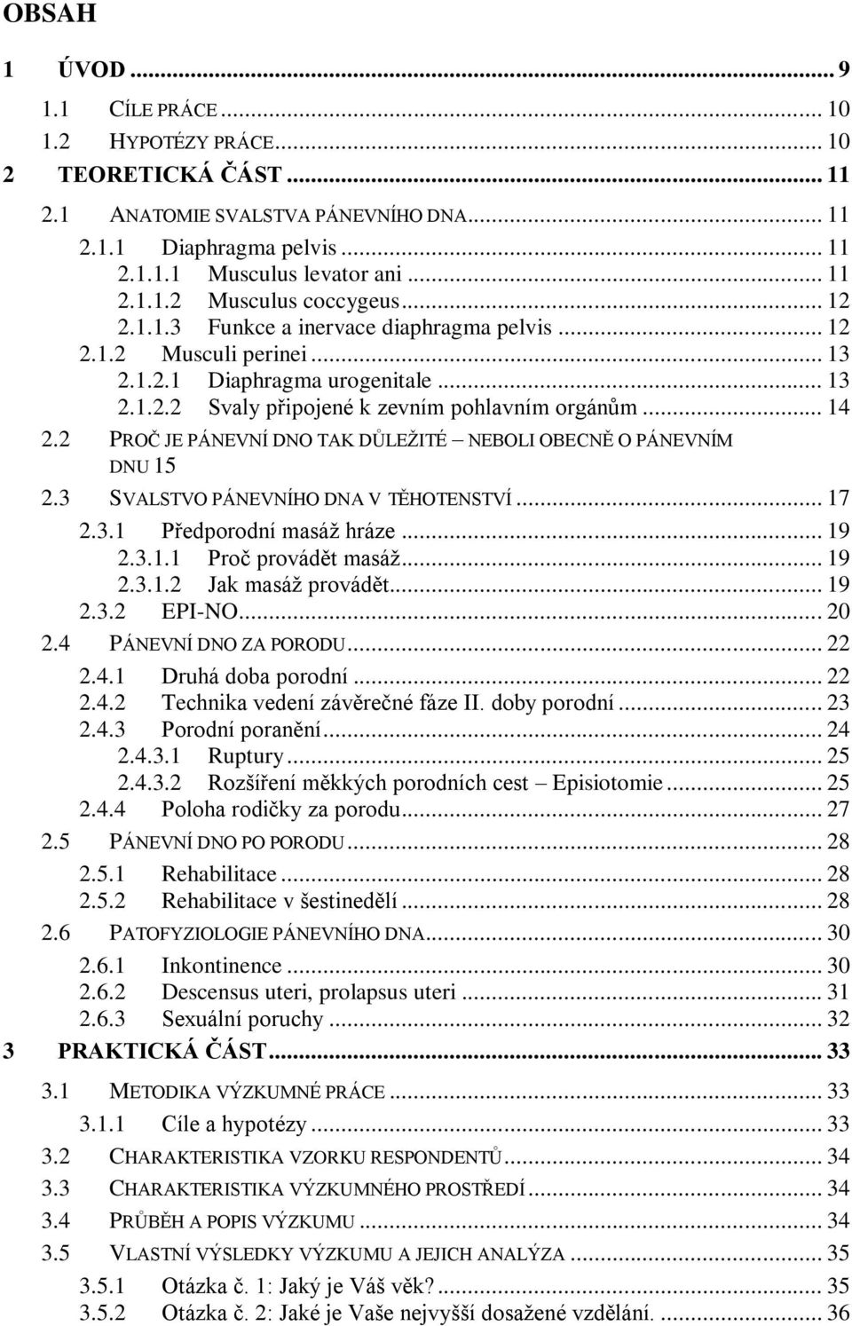 2 PROČ JE PÁNEVNÍ DNO TAK DŮLEŽITÉ NEBOLI OBECNĚ O PÁNEVNÍM DNU 15 2.3 SVALSTVO PÁNEVNÍHO DNA V TĚHOTENSTVÍ... 17 2.3.1 Předporodní masáž hráze... 19 2.3.1.1 Proč provádět masáž... 19 2.3.1.2 Jak masáž provádět.