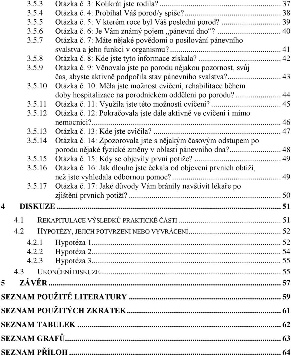 ... 42 3.5.9 Otázka č. 9: Věnovala jste po porodu nějakou pozornost, svůj čas, abyste aktivně podpořila stav pánevního svalstva?... 43 3.5.10 Otázka č.