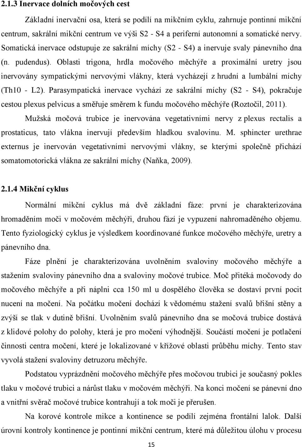 Oblasti trigona, hrdla močového měchýře a proximální uretry jsou inervovány sympatickými nervovými vlákny, která vycházejí z hrudní a lumbální míchy (Th10 - L2).