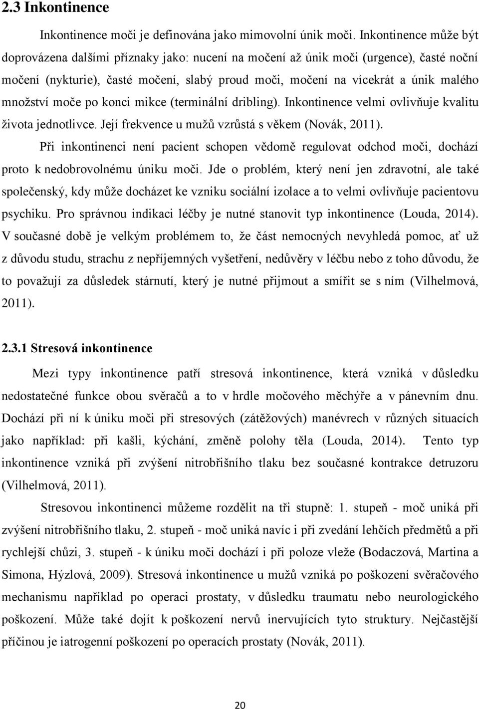 množství moče po konci mikce (terminální dribling). Inkontinence velmi ovlivňuje kvalitu života jednotlivce. Její frekvence u mužů vzrůstá s věkem (Novák, 2011).